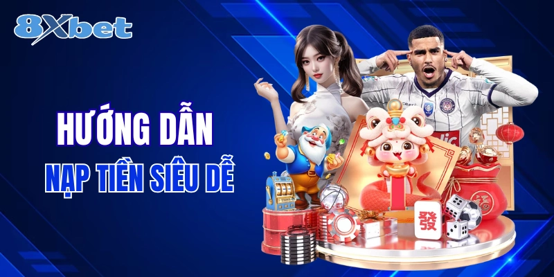 Hướng dẫn nạp tiền 8XBET siêu cơ bản
